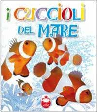I cuccioli del mare. La vita i segreti, le abitudini dei più simpatici cuccioli del mondo - Stefano Bandera - copertina