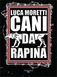 Cani da rapina. Storia criminale di Ostia e della Suburra romana - Luca Moretti - copertina