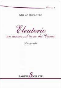 Eleuterio. Un eunuco sul trono dei Cesari - Mirko Rizzotto - copertina