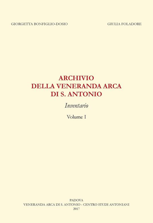 Archivio della «Veneranda arca di s. Antonio». Inventario - Giorgetta Bonfiglio-Dosio,Giulia Foladore - copertina
