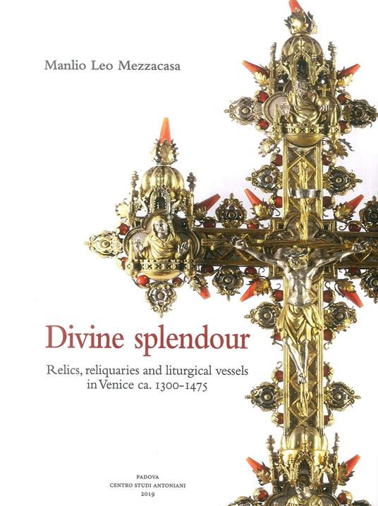 Divine splendour. Relics, reliquaries and liturgical vessels in Venice ca. 1300-1475 - Manlio Leo Mezzacasa - copertina