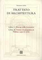 Trattato di architettura. Libri 1°-2°: Principi della geometria-Trattato di prospettiva & Trattato sopra le scene