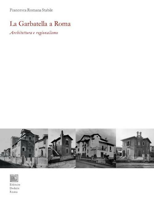 La Garbatella a Roma. Architettura e regionalismo - Francesca Romana Stabile - copertina