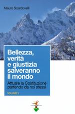 Attuare la Costituzione partendo da noi stessi. Vol. 1: Bellezza, verità e giustizia salveranno il mondo.