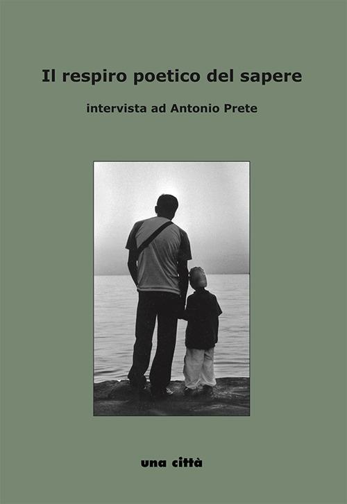 Il respiro poetico del sapere. Intervista ad Antonio Prete - Massimo Cappitti - copertina