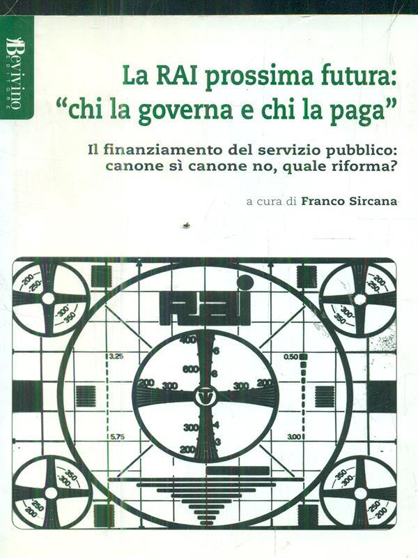 La RAI prossima futura: «chi la governa e chi la paga». Il finanziamento del servizio pubblico: canone sì canone no, quale riforma?