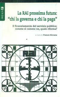 La RAI prossima futura: «chi la governa e chi la paga». Il finanziamento del servizio pubblico: canone sì canone no, quale riforma?