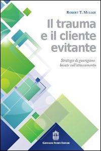 Il trauma e il cliente evitante. Strategie di guarigione basate sull'attaccamento - Robert T. Muller - copertina