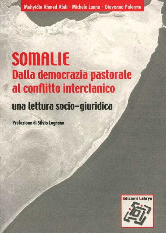Somalia: dalla democrazia pastorale al conflitto interclanico. Una letteratura socio-giuridica - Ahmed Abdi Muhyidin,Michele Lanna,Giovanna Palermo - copertina