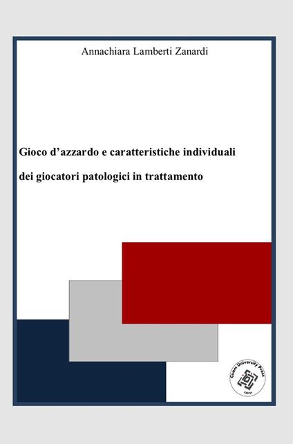 Gioco d'azzardo e caratteristiche individuali dei giocatori patologici in trattamento - Annachiara Lamberti Zanardi - copertina