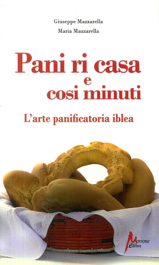 Pani ri casa. L'arte panificatoria iblea - Giuseppe Mazzarella,Maria Mazzarella - copertina