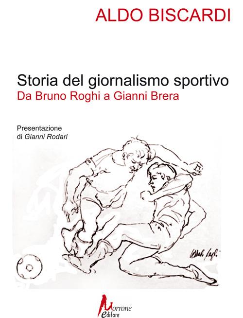 Storia del giornalismo sportivo. Da Bruno Roghi a Gianni Brera - Aldo Biscardi - copertina
