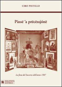 Pàssë 'a prëcëssjónë-Passa la processione. La festa del soccorso dell'anno 1987 - Ciro Pistillo - copertina