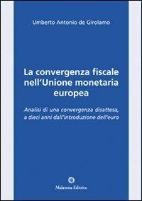 La convergenza fiscale nell'Unione monetaria europea. Analisi di una convergenza disattesa, a dieci anni dall'introduzione dell'euro - Umberto A. De Girolamo - copertina
