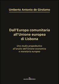 Dall'Europa comunitaria all'unione europea di Lisbona. Uno studio propedeutico all'analisi dell'unione economica e monetaria europea - Umberto A. De Girolamo - copertina