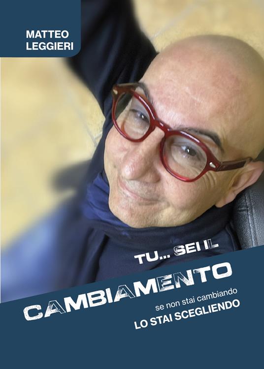 Tu... sei il cambiamento: Se non stai cambiando, lo stai scegliendo - Matteo Leggieri - copertina