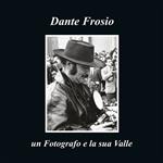 Dante Frosio un fotografo e la sua Valle. Ediz. multilingue