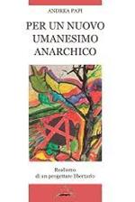 Per un nuovo umanesimo anarchico. Realismo di un progettare libertario