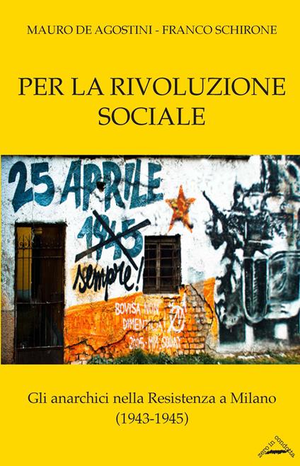 Per la rivoluzione sociale. Gli anarchici nella resistenza a Milano (1943-1945) - Mauro De Agostini,Franco Schirone - copertina