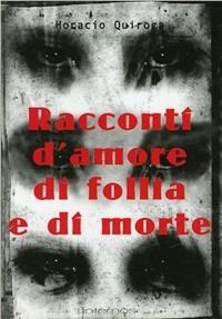 Racconti d'amore, di follia e di morte - Horacio Quiroga - copertina