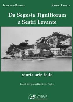 Libro Da Segesta Tigulliorum a Sestri Levante. Storia, arte, fede Andrea Lavaggi , Francesco Baratta