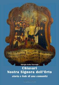 Libro Chiavari nostra Signora dell'orto. Storia e fede di una comunità Giorgio Viarengo