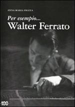 Per esempio... Walter Ferrato