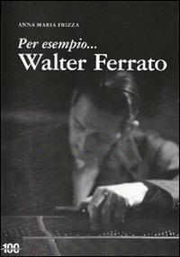 Per esempio... Walter Ferrato - Anna Maria Frizza - copertina