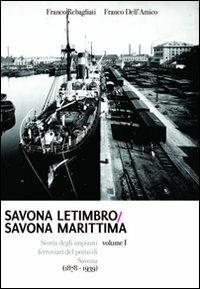 Savona Letimbro - Savona Marittima. Storia degli impianti ferroviari del porto di Savona (1878-1939) - Franco Rebagliati,Franco Dell'Amico - copertina