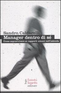 Manager dentro di sé. Come sopravvivere ai rapporti umani nell'azienda - Sandro Caldarelli - copertina