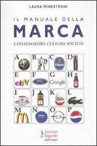 Il manuale della marca. Consumatore cultura società - Laura Minestroni - copertina