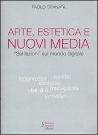 Arte, estetica e nuovi media. «Sei lezioni» sul mondo digitale - Paolo Granata - copertina