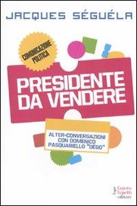 Presidente da vendere - Jacques Séguéla,Domenico Pasquariello Dègo - copertina
