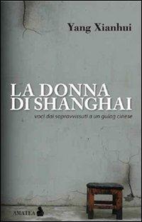 La donna di Shanghai. Voci dai sopravvissuti a un gulag cinese - Xianhui Yang - copertina