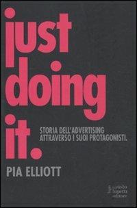 Just doing it. Storia dell'advertising attraverso i suoi protagonisti - Pia Elliot - copertina