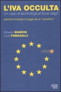 L' IVA occulta. Un caso di technological fiscal drag? Perché in Europa si fugge da un «beneficio» - Giovanni Bianchi,Lucio Fumagalli - copertina