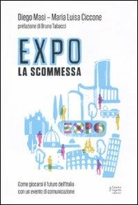 Expo la scommessa. Come giocarsi il futuro dell'Italia con un evento di comunicazione - Diego Masi,M. Luisa Ciccone - copertina