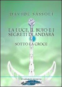 La luce, il buio e i segreti di Andàra. Sotto la croce - Davide Sassoli - copertina