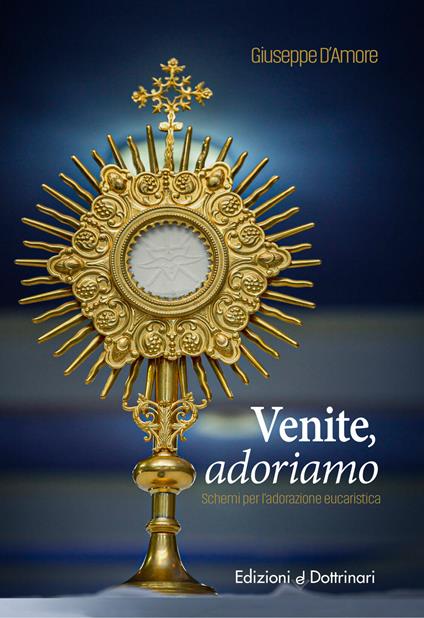 Venite adoriamo. Schemi per l'adorazione eucaristica - Giuseppe D'Amore - copertina