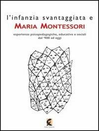 L'infanzia svantaggiata e Maria Montessori. Esperienze psicopedagogiche, educative e sociali dal '900 ad oggi - copertina