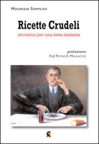 Ricette crudeli. Istruzioni per una dieta dadaista - Maurizio Semplice - copertina