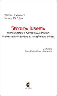 Seconda infanzia. Attaccamento e competenza emotiva. La relazione madre bambino e i suoi effetti sullo sviluppo - Valeria Di Verniere,Simona Di Folco - copertina