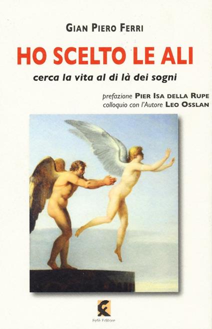 Ho scelto le ali. Cerca la vita al di là dei sogni - Gian Piero Ferri,Leo Osslan - copertina
