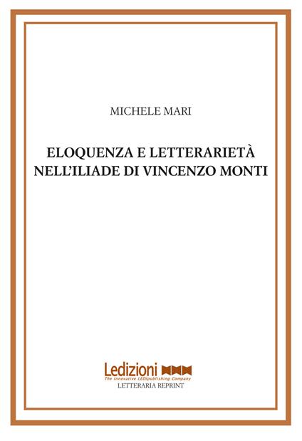 Eloquenza e letterarietà nell'Iliade di Vincenzo Monti - Michele Mari - copertina