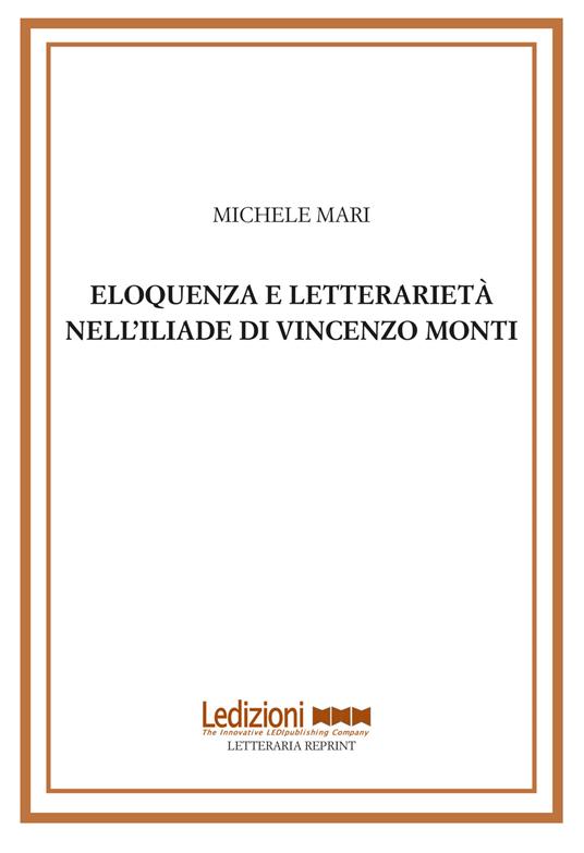 Eloquenza e letterarietà nell'Iliade di Vincenzo Monti - Michele Mari - copertina