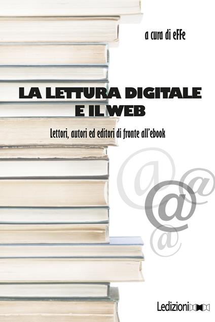 La lettura digitale e il web. Lettori, autori ed editori di fronte all'ebook - copertina