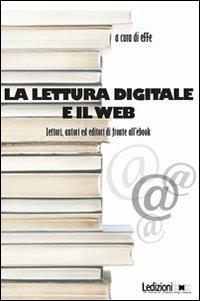 La lettura digitale e il web. Lettori, autori ed editori di fronte all'ebook - copertina