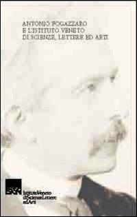 Antonio Fogazzaro e l'Istituto Veneto di scienze, lettere ed arti - Antonio Fogazzaro,Luigi Messedaglia,Manlio Pastore Stocchi - copertina