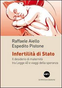 Infertilità di stato. Il desiderio di maternità tra legge 40 e viaggi della speranza - Raffaele Aiello,Espedito Pistone - copertina