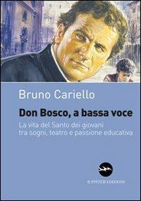 Don Bosco, a bassa voce. La vita del santo dei giovani tra sogni, teatro e passione educativa - Bruno Cariello - copertina